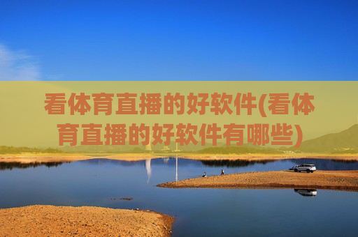 看体育直播的好软件(看体育直播的好软件有哪些)