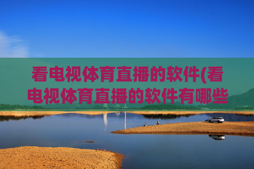 看电视体育直播的软件(看电视体育直播的软件有哪些)