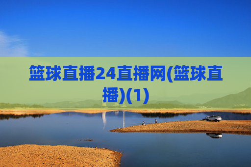篮球直播24直播网(篮球直播)(1)