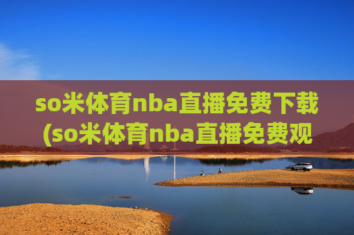 so米体育nba直播免费下载(so米体育nba直播免费观看)