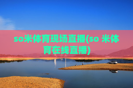 so米体育现场直播(so 米体育在线直播)