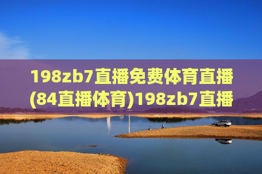 198zb7直播免费体育直播(84直播体育)198zb7直播免费体育直播(84直播体育),免费体育赛事在线直播平台