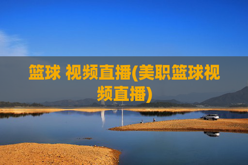 篮球 视频直播(美职篮球视频直播)