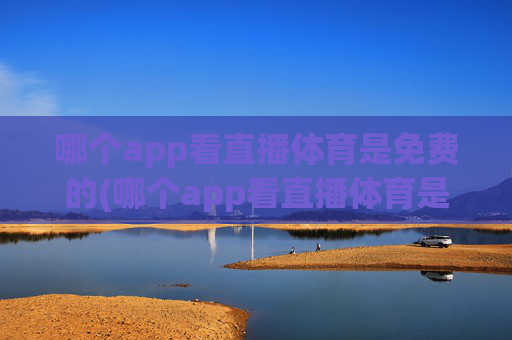 哪个app看直播体育是免费的(哪个app看直播体育是免费的啊)
