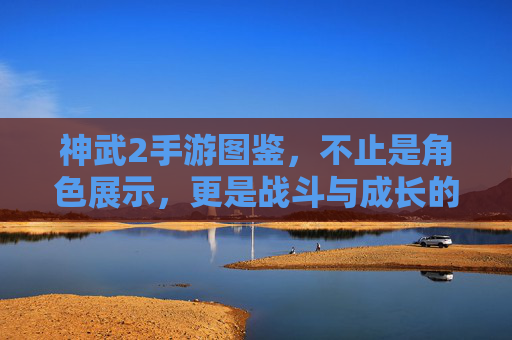 神武2手游图鉴,不止是角色展示,更是战斗与成长的关键指南