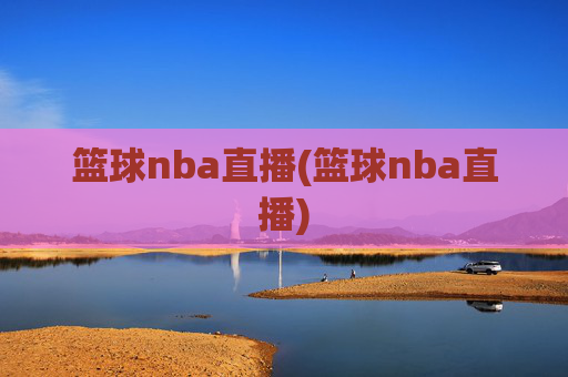 篮球nba直播(篮球nba直播)