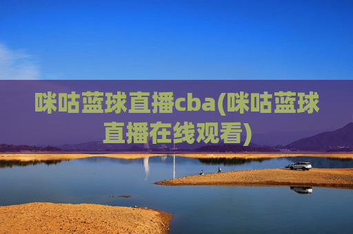 咪咕蓝球直播cba(咪咕蓝球直播在线观看)