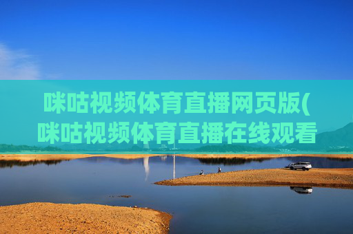 咪咕视频体育直播网页版(咪咕视频体育直播在线观看免费)