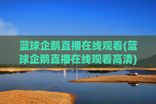 蓝球企鹅直播在线观看(蓝球企鹅直播在线观看高清)