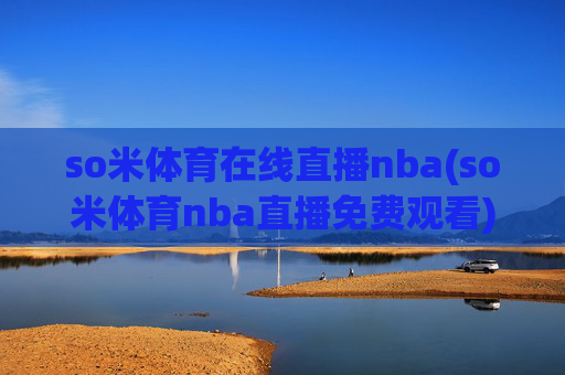 so米体育在线直播nba(so米体育nba直播免费观看)(1)so米体育在线直播NBA免费观看