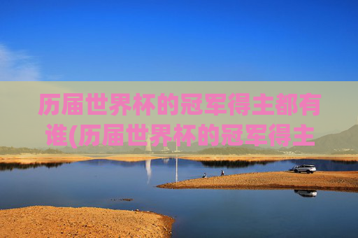 历届世界杯的冠军得主都有谁(历届世界杯的冠军得主都有谁啊)