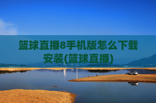 篮球直播8手机版怎么下载安装(篮球直播)