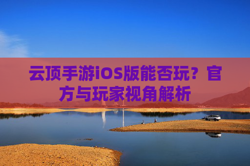 云顶手游iOS版能否玩?官方与玩家视角解析
