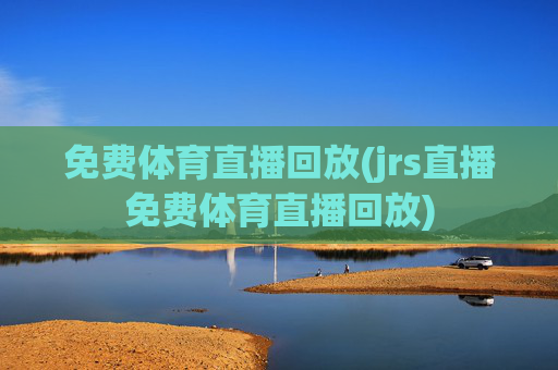 免费体育直播回放(jrs直播免费体育直播回放)