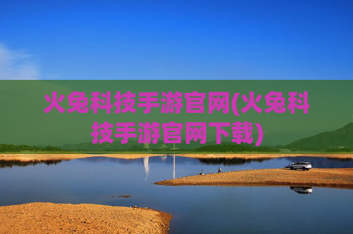 火兔科技手游官网(火兔科技手游官网下载)