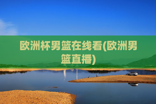 欧洲杯男篮在线看(欧洲男篮直播)