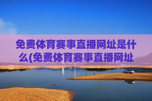 免费体育赛事直播网址是什么(免费体育赛事直播网址是什么呢)