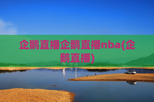 企鹅直播企鹅直播nba(企鹅直播)