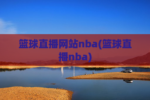 篮球直播网站nba(篮球直播nba)