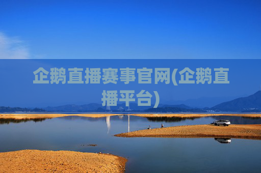企鹅直播赛事官网(企鹅直播平台)