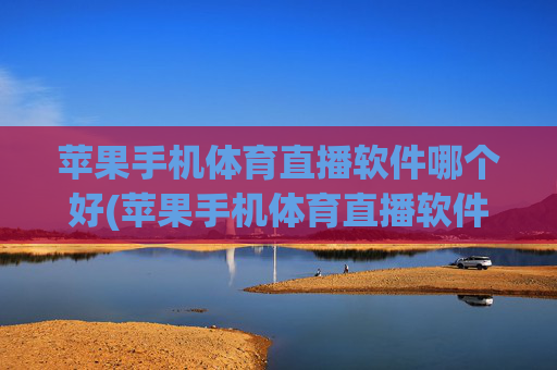 苹果手机体育直播软件哪个好(苹果手机体育直播软件哪个好用)