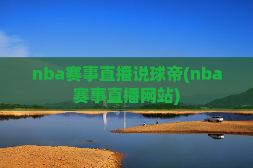 nba赛事直播说球帝(nba赛事直播网站)