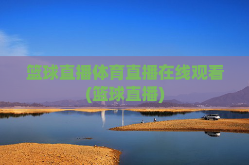 篮球直播体育直播在线观看(篮球直播)