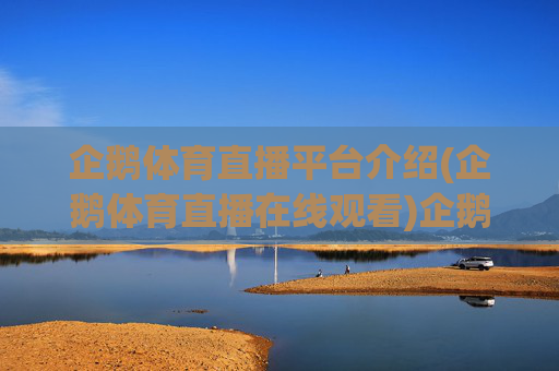企鹅体育直播平台介绍(企鹅体育直播在线观看)企鹅体育直播平台介绍，在线观看体育赛事的官方指南