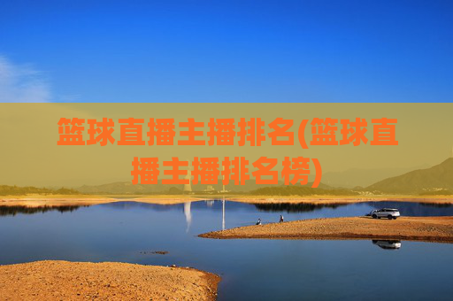 篮球直播主播排名(篮球直播主播排名榜)
