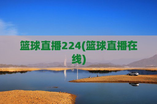 篮球直播224(篮球直播在线)