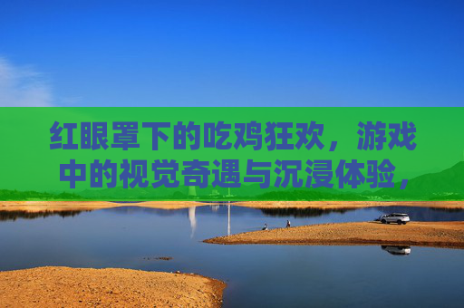 红眼罩下的吃鸡狂欢,游戏中的视觉奇遇与沉浸体验,红眼罩下的吃鸡狂欢,游戏中的视觉奇遇与沉浸体验