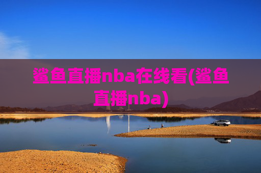 鲨鱼直播nba在线看(鲨鱼直播nba)