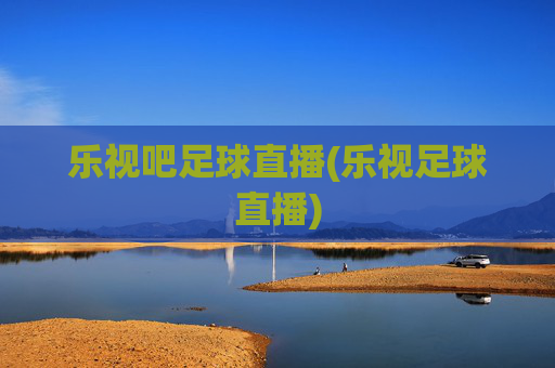 乐视吧足球直播(乐视足球直播)