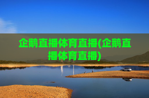 企鹅直播体育直播(企鹅直播体育直播)