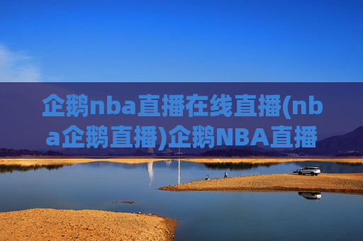 企鹅nba直播在线直播(nba企鹅直播)企鹅NBA直播在线直播,实时NBA赛事直播平台