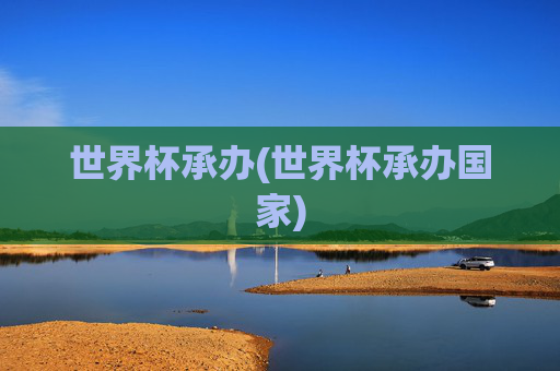 世界杯承办(世界杯承办国家)