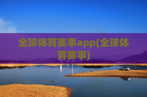 全球体育赛事app(全球体育赛事)
