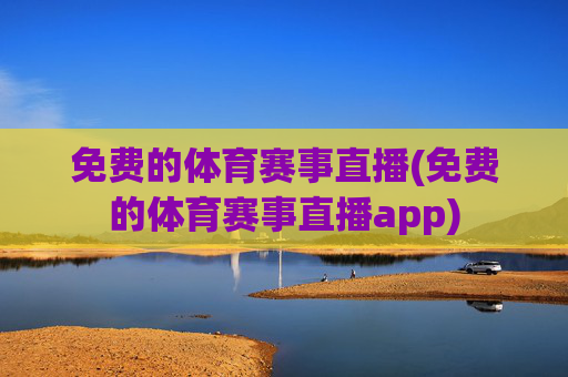 免费的体育赛事直播(免费的体育赛事直播app)