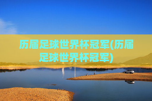 历届足球世界杯冠军(历届足球世界杯冠军)