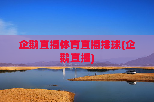 企鹅直播体育直播排球(企鹅直播)