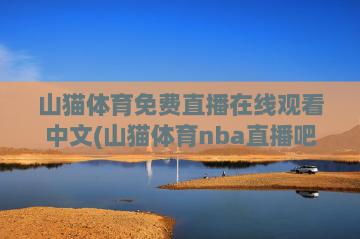山猫体育免费直播在线观看中文(山猫体育nba直播吧)