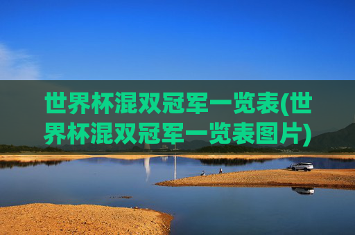 世界杯混双冠军一览表(世界杯混双冠军一览表图片)
