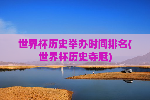 世界杯历史举办时间排名(世界杯历史夺冠)