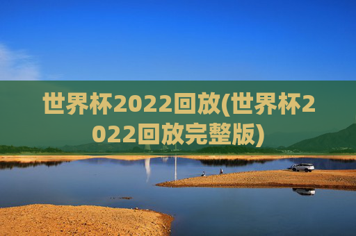 世界杯2022回放(世界杯2022回放完整版)