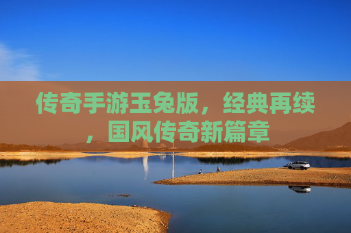 传奇手游玉兔版,经典再续,国风传奇新篇章