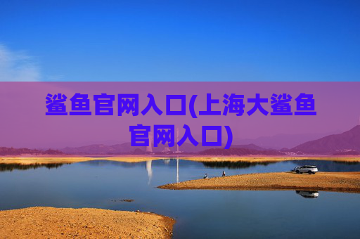 鲨鱼官网入口(上海大鲨鱼官网入口)