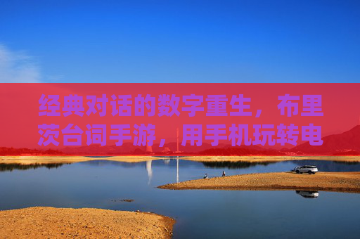 经典对话的数字重生，布里茨台词手游，用手机玩转电影灵魂