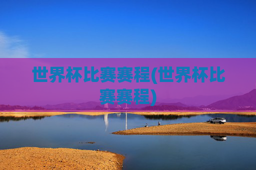 世界杯比赛赛程(世界杯比赛赛程)
