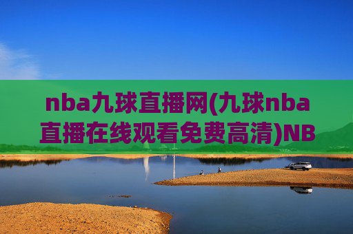 nba九球直播网(九球nba直播在线观看免费高清)NBA九球直播网，九球NBA直播在线观看免费高清