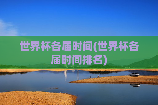 世界杯各届时间(世界杯各届时间排名)